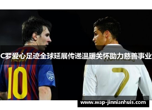 C罗爱心足迹全球延展传递温暖关怀助力慈善事业