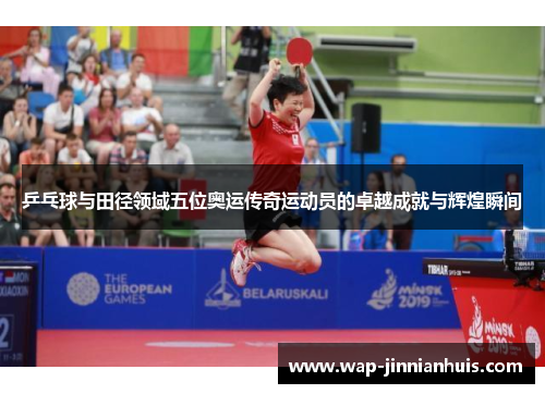 乒乓球与田径领域五位奥运传奇运动员的卓越成就与辉煌瞬间