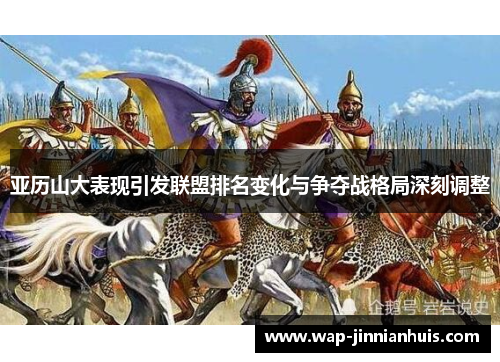 亚历山大表现引发联盟排名变化与争夺战格局深刻调整