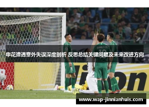 申花遭遇意外失误深度剖析 反思总结关键问题及未来改进方向