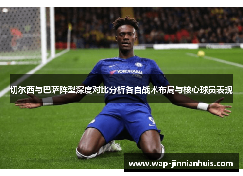 切尔西与巴萨阵型深度对比分析各自战术布局与核心球员表现